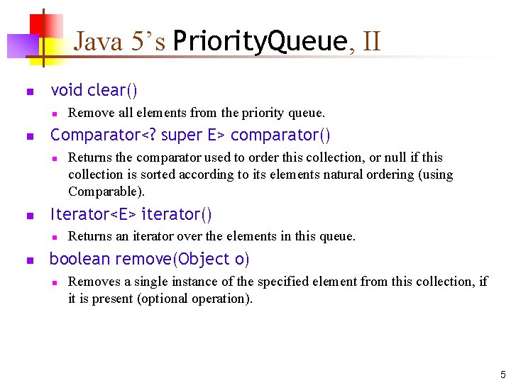Java 5’s Priority. Queue, II n void clear() n n Comparator<? super E> comparator()