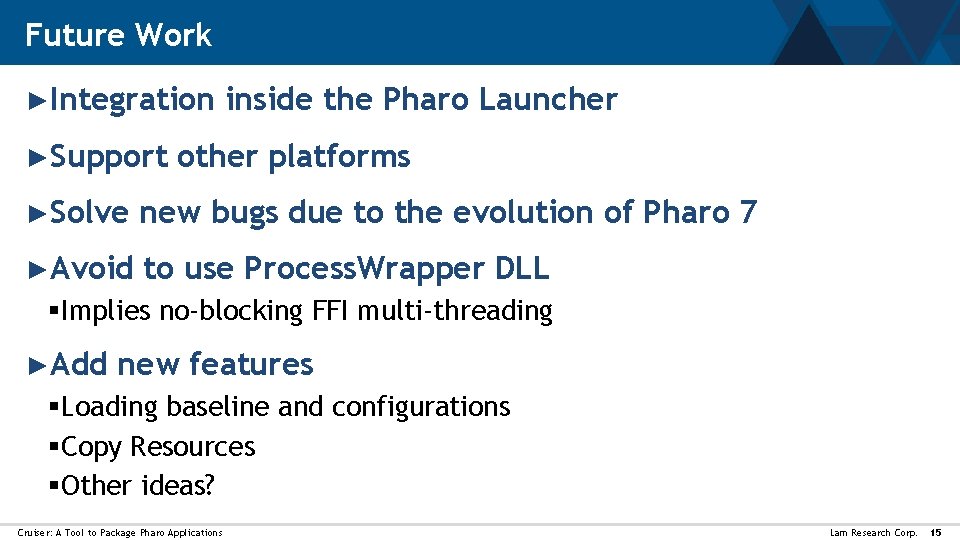 Future Work ►Integration ►Support inside the Pharo Launcher other platforms ►Solve new bugs due