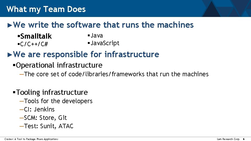 What my Team Does ►We write the software that runs the machines §Smalltalk §C/C++/C#