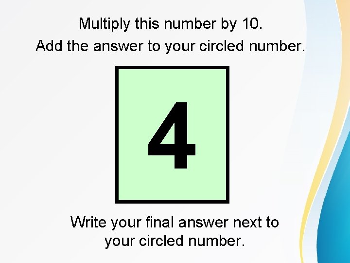 Multiply this number by 10. Add the answer to your circled number. 4 Write