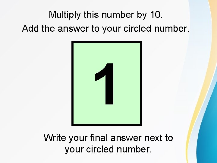 Multiply this number by 10. Add the answer to your circled number. 1 Write