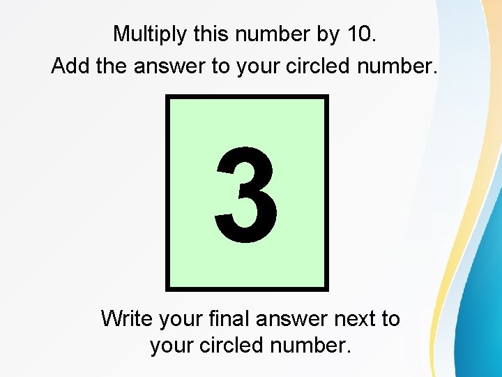 Multiply this number by 10. Add the answer to your circled number. 3 Write
