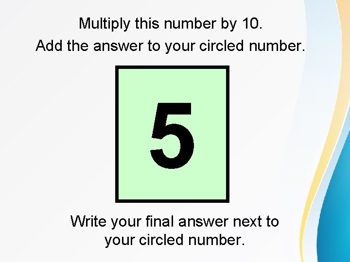 Multiply this number by 10. Add the answer to your circled number. 5 Write