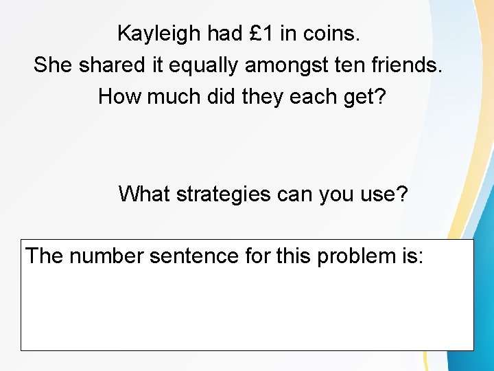Kayleigh had £ 1 in coins. She shared it equally amongst ten friends. How