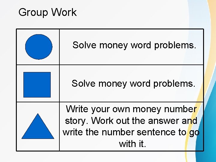 Group Work Solve money word problems. Write your own money number story. Work out