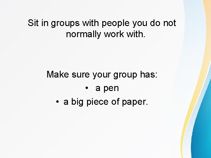Sit in groups with people you do not normally work with. Make sure your