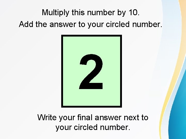 Multiply this number by 10. Add the answer to your circled number. 2 Write