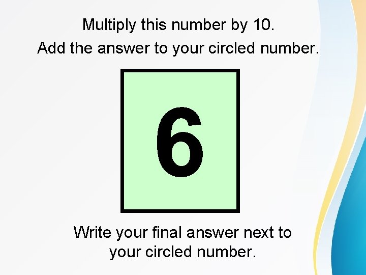 Multiply this number by 10. Add the answer to your circled number. 6 Write