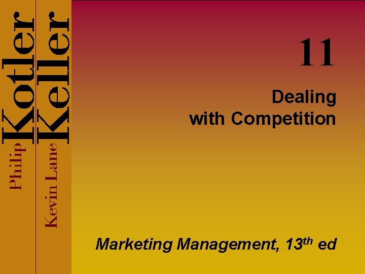 11 Dealing with Competition Marketing Management, 13 th ed 