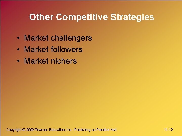 Other Competitive Strategies • Market challengers • Market followers • Market nichers Copyright ©