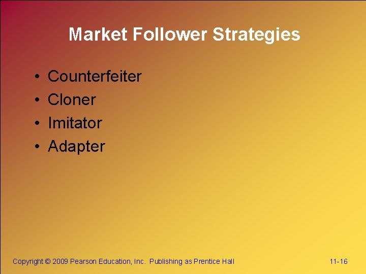 Market Follower Strategies • • Counterfeiter Cloner Imitator Adapter Copyright © 2009 Pearson Education,