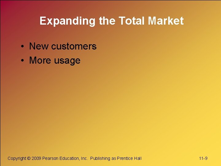 Expanding the Total Market • New customers • More usage Copyright © 2009 Pearson