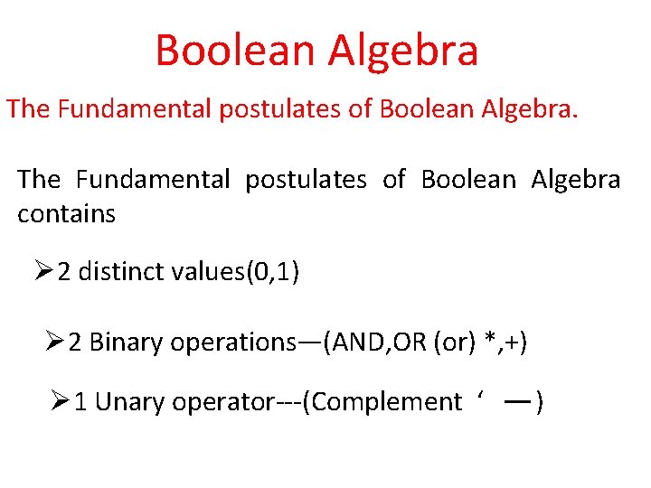 Boolean Algebra The Fundamental postulates of Boolean Algebra contains Ø 2 distinct values(0, 1)