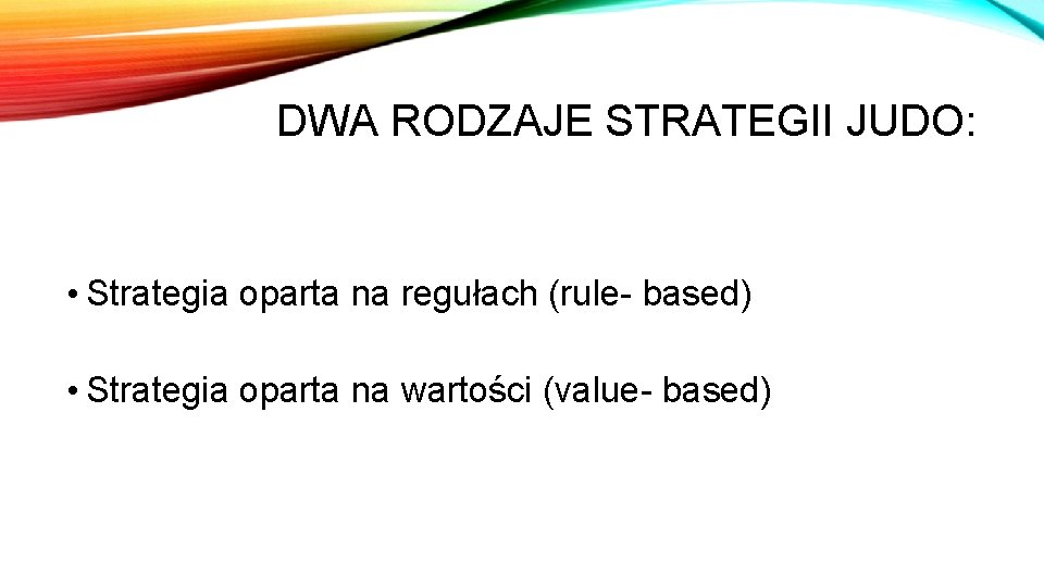 DWA RODZAJE STRATEGII JUDO: • Strategia oparta na regułach (rule- based) • Strategia oparta