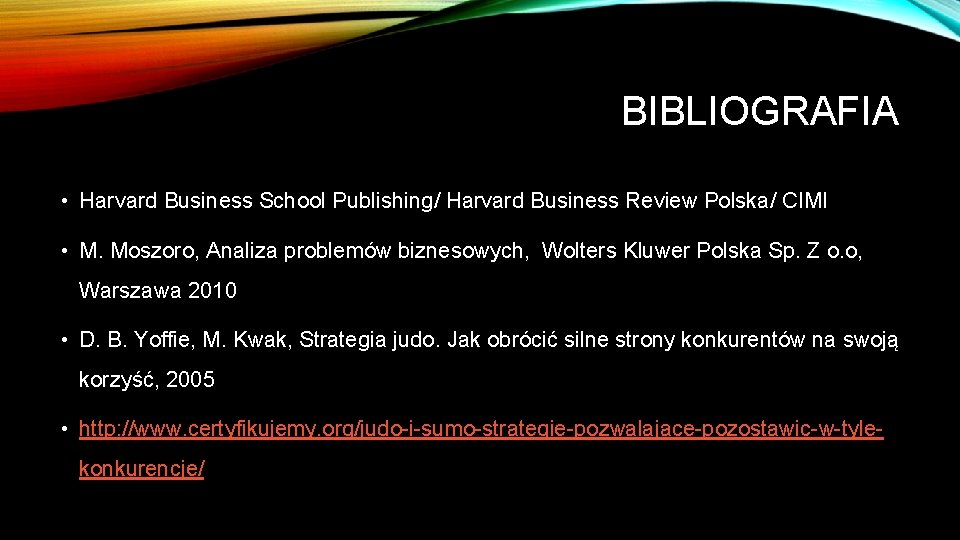 BIBLIOGRAFIA • Harvard Business School Publishing/ Harvard Business Review Polska/ CIMI • M. Moszoro,