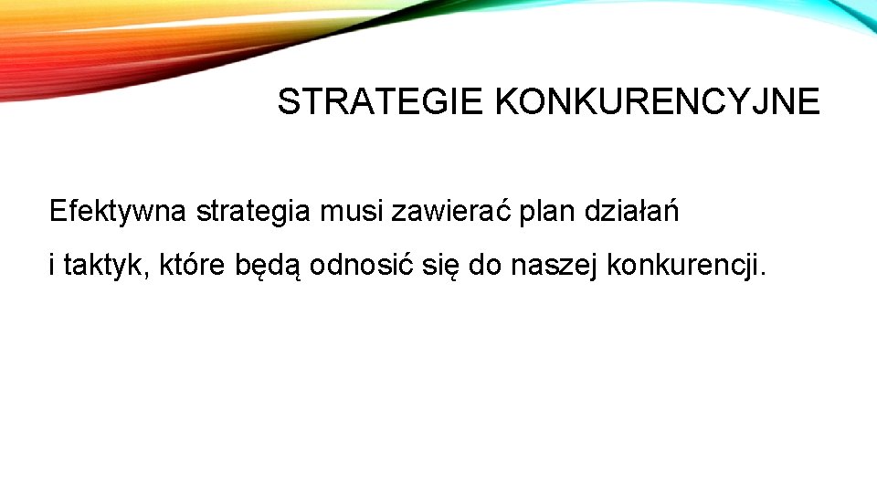 STRATEGIE KONKURENCYJNE Efektywna strategia musi zawierać plan działań i taktyk, które będą odnosić się