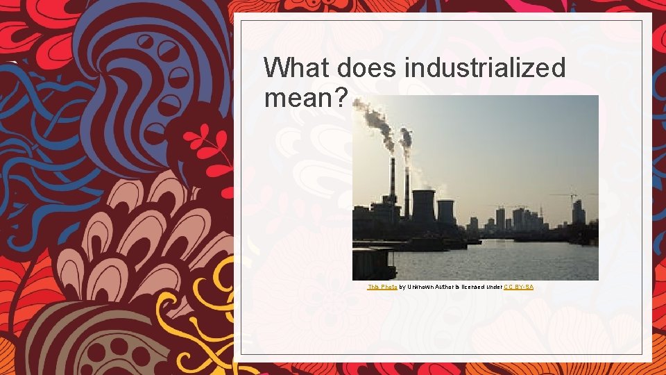 What does industrialized mean? This Photo by Unknown Author is licensed under CC BY-SA