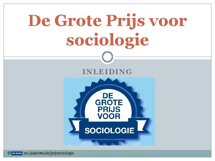 De Grote Prijs voor sociologie INLEIDING © soc. kuleuven. be/prijssociologie 