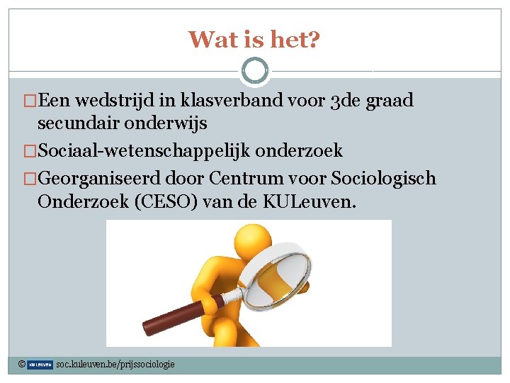 Wat is het? �Een wedstrijd in klasverband voor 3 de graad secundair onderwijs �Sociaal-wetenschappelijk