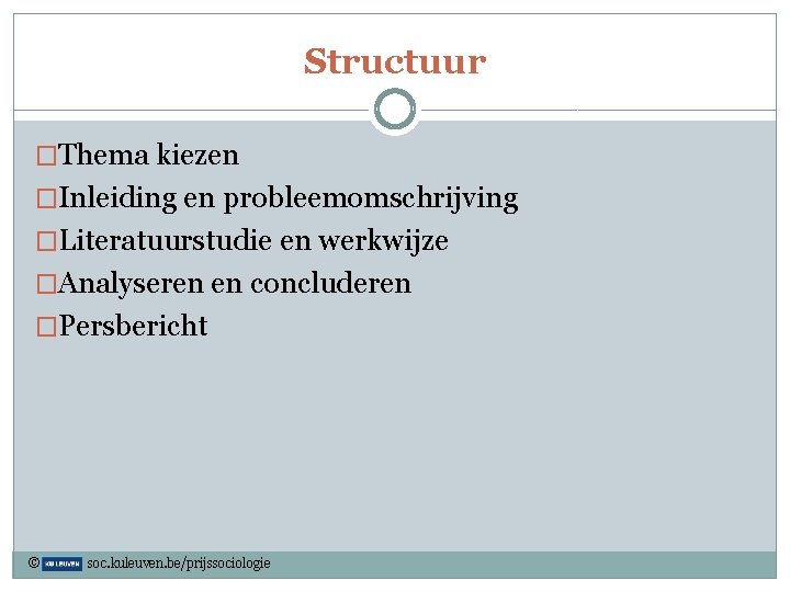 Structuur �Thema kiezen �Inleiding en probleemomschrijving �Literatuurstudie en werkwijze �Analyseren en concluderen �Persbericht ©