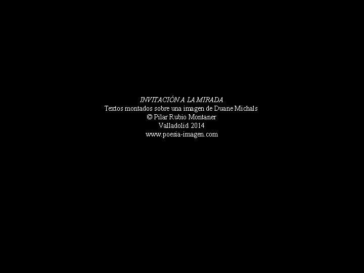 INVITACIÓN A LA MIRADA Textos montados sobre una imagen de Duane Michals © Pilar