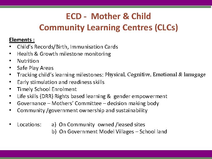 ECD - Mother & Child Community Learning Centres (CLCs) Elements : • Child’s Records/Birth,
