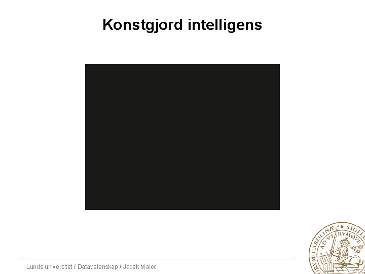 Konstgjord intelligens Lunds universitet / Datavetenskap / Jacek Malec 