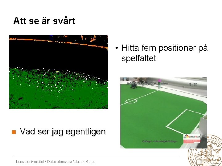 Att se är svårt • Hitta fem positioner på spelfältet n Vad ser jag