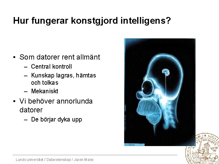 Hur fungerar konstgjord intelligens? • Som datorer rent allmänt – Central kontroll – Kunskap