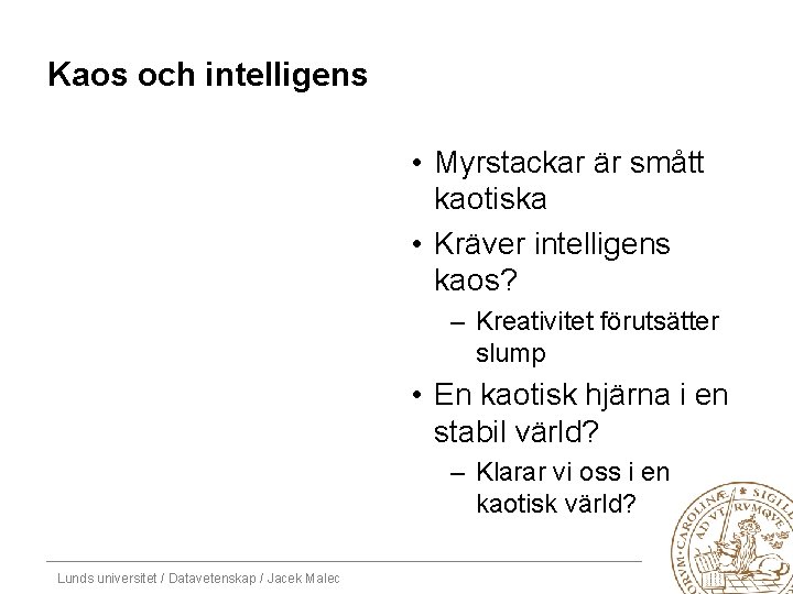 Kaos och intelligens • Myrstackar är smått kaotiska • Kräver intelligens kaos? – Kreativitet