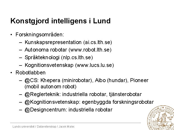 Konstgjord intelligens i Lund • Forskningsområden: – Kunskapsrepresentation (ai. cs. lth. se) – Autonoma