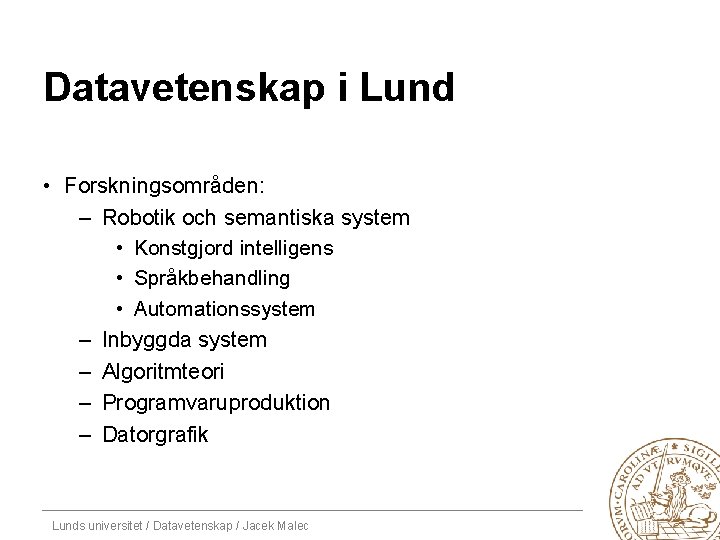 Datavetenskap i Lund • Forskningsområden: – Robotik och semantiska system • Konstgjord intelligens •