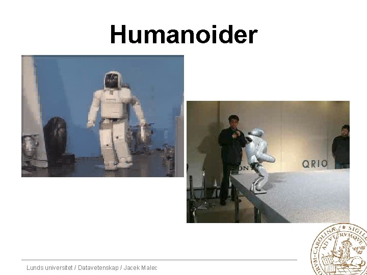 Humanoider Lunds universitet / Datavetenskap / Jacek Malec 
