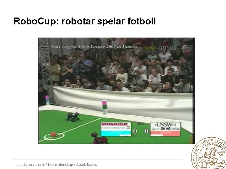 Robo. Cup: robotar spelar fotboll Lunds universitet / Datavetenskap / Jacek Malec 