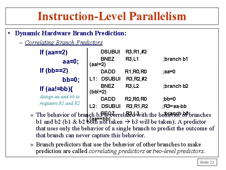Instruction-Level Parallelism • Dynamic Hardware Branch Prediction: Prediction – Correlating Branch Predictors If (aa==2)