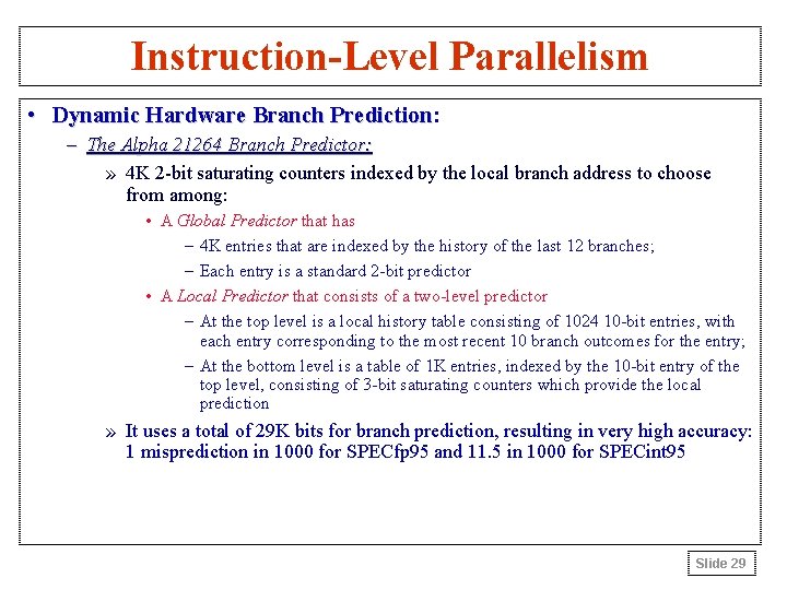 Instruction-Level Parallelism • Dynamic Hardware Branch Prediction: Prediction – The Alpha 21264 Branch Predictor: