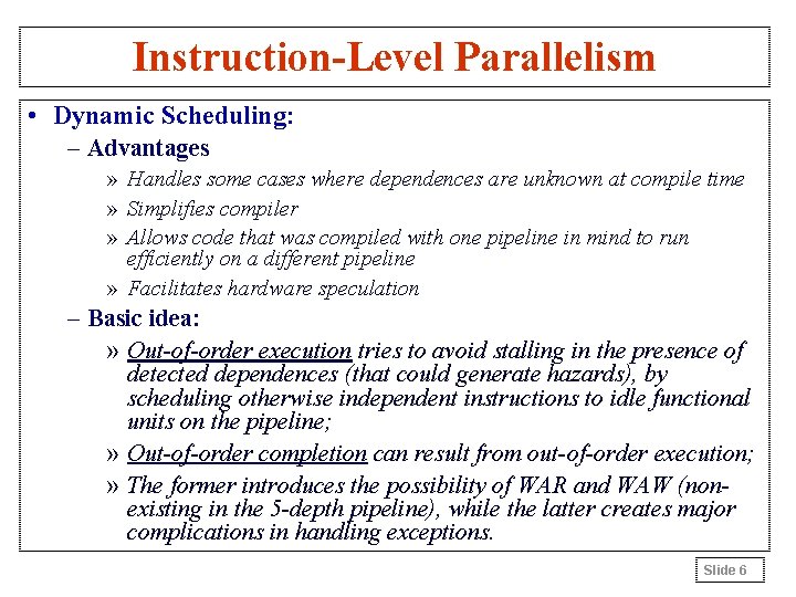 Instruction-Level Parallelism • Dynamic Scheduling: – Advantages » Handles some cases where dependences are