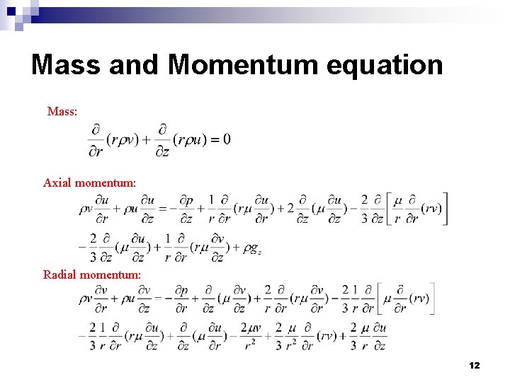Mass and Momentum equation Mass: Axial momentum: Radial momentum: 12 