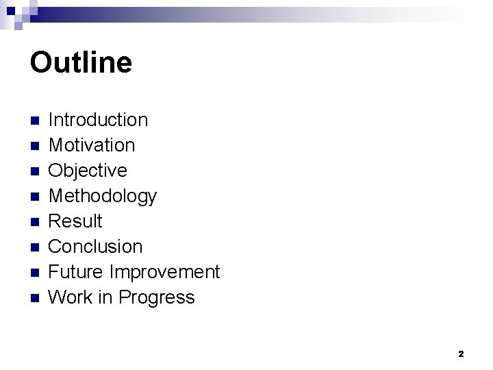 Outline n n n n Introduction Motivation Objective Methodology Result Conclusion Future Improvement Work