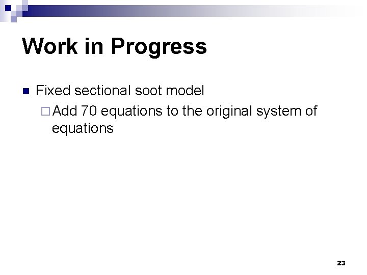 Work in Progress n Fixed sectional soot model ¨ Add 70 equations to the