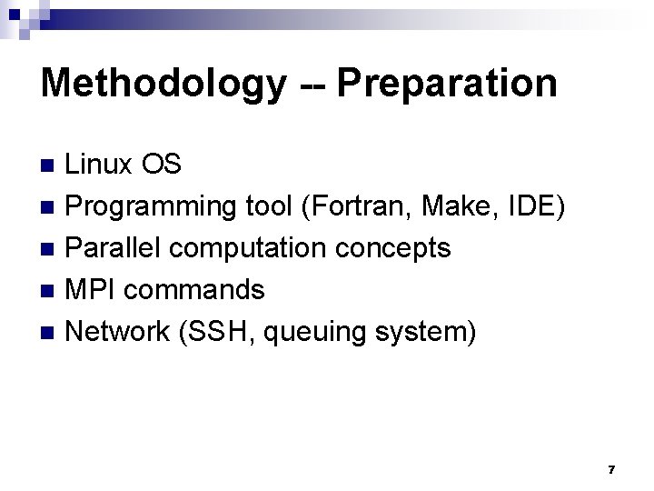 Methodology -- Preparation Linux OS n Programming tool (Fortran, Make, IDE) n Parallel computation