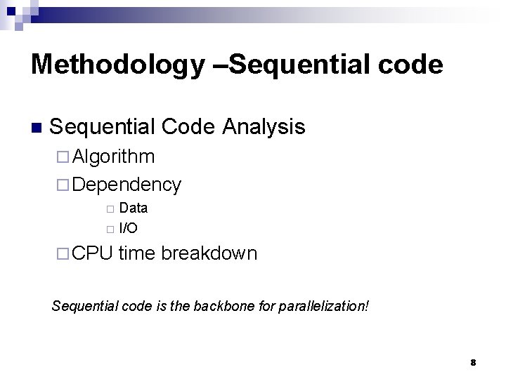Methodology –Sequential code n Sequential Code Analysis ¨ Algorithm ¨ Dependency Data ¨ I/O