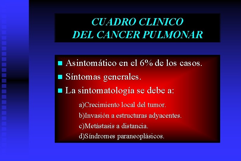CUADRO CLINICO DEL CANCER PULMONAR Asintomático en el 6% de los casos. n Síntomas