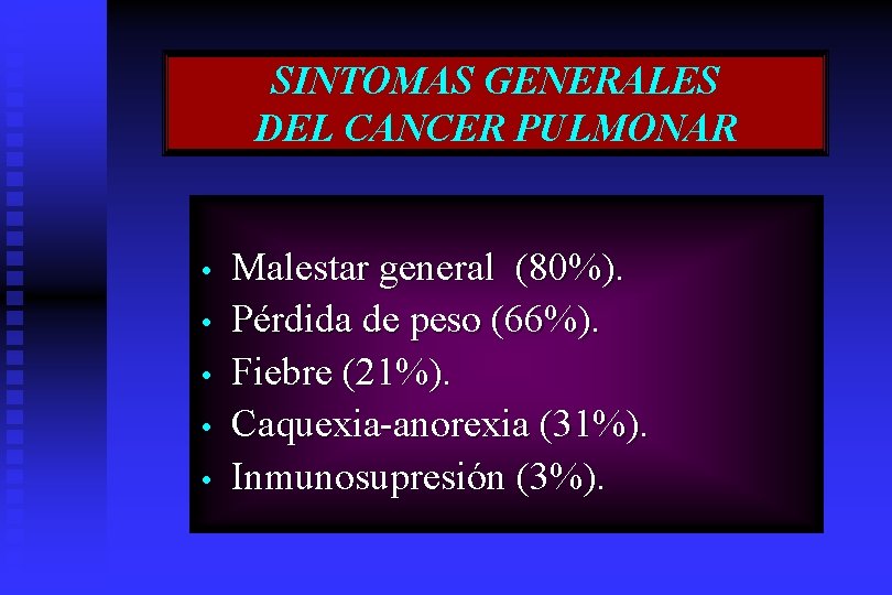 SINTOMAS GENERALES DEL CANCER PULMONAR • • • Malestar general (80%). Pérdida de peso