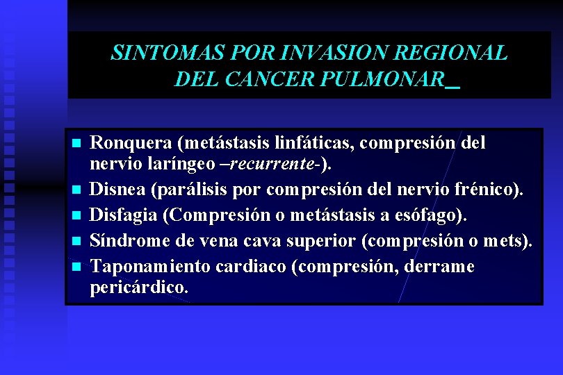 SINTOMAS POR INVASION REGIONAL DEL CANCER PULMONAR n n n Ronquera (metástasis linfáticas, compresión