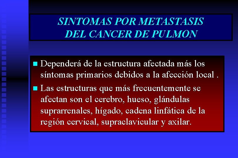 SINTOMAS POR METASTASIS DEL CANCER DE PULMON Dependerá de la estructura afectada más los