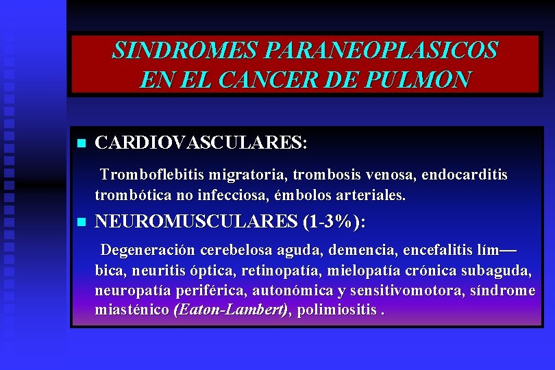 SINDROMES PARANEOPLASICOS EN EL CANCER DE PULMON n CARDIOVASCULARES: Tromboflebitis migratoria, trombosis venosa, endocarditis