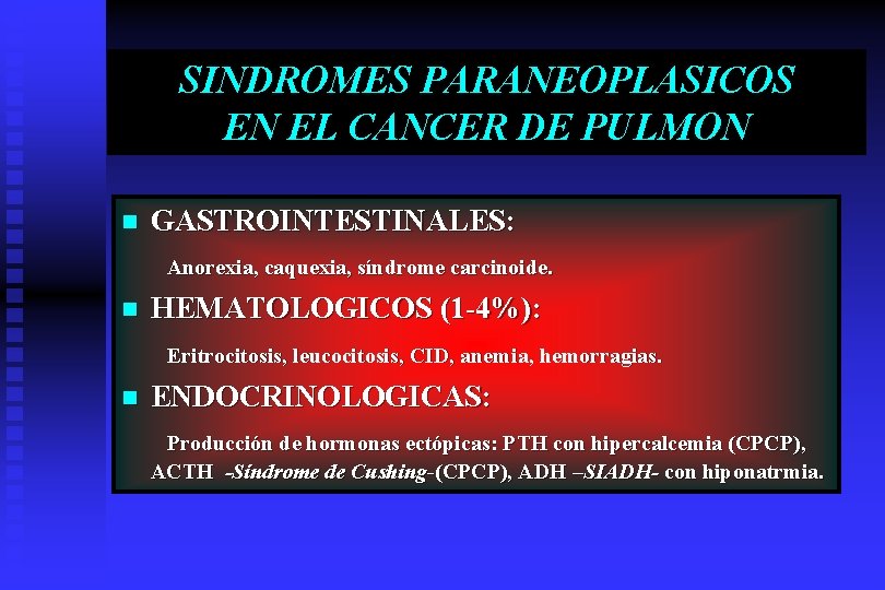 SINDROMES PARANEOPLASICOS EN EL CANCER DE PULMON n GASTROINTESTINALES: Anorexia, caquexia, síndrome carcinoide. n