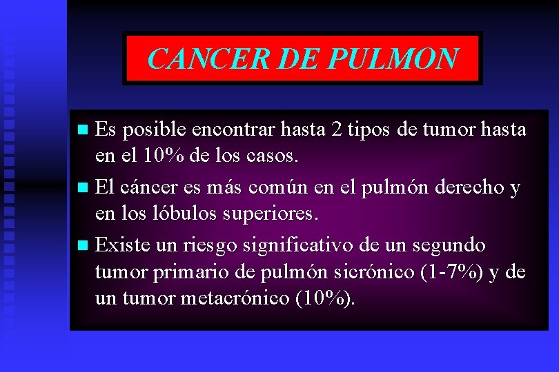 CANCER DE PULMON Es posible encontrar hasta 2 tipos de tumor hasta en el