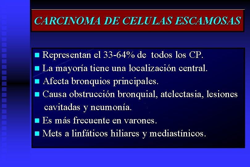 CARCINOMA DE CELULAS ESCAMOSAS Representan el 33 -64% de todos los CP. n La